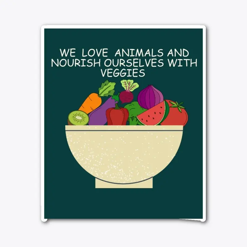  Love animals nourish ourselves veggies 