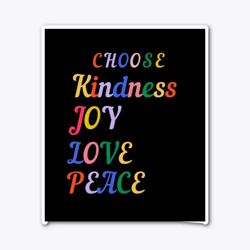  "Choose Kindness, Joy, Love, and Peace"