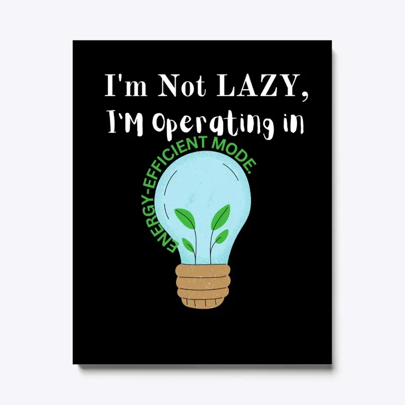 I'm Not Lazy, I'm Operating in Energy 