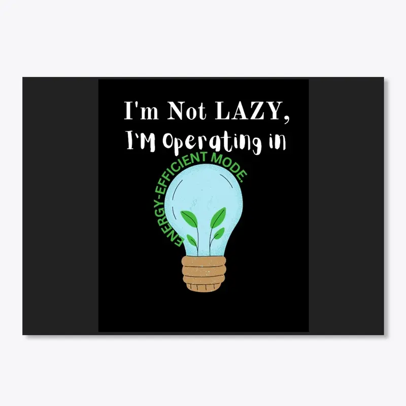 I'm Not Lazy, I'm Operating in Energy 